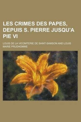 Cover of Les Crimes Des Papes, Depuis S. Pierre Jusqu'a Pie VI