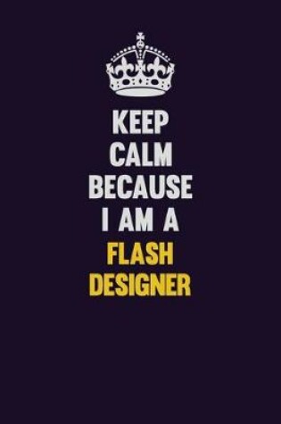 Cover of Keep Calm Because I Am A Flash Designer