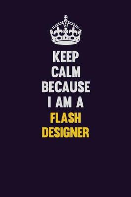 Book cover for Keep Calm Because I Am A Flash Designer