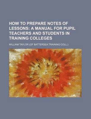 Book cover for How to Prepare Notes of Lessons; A Manual for Pupil Teachers and Students in Training Colleges