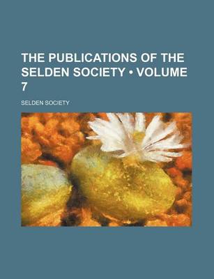 Book cover for The Publications of the Selden Society (Volume 7 )