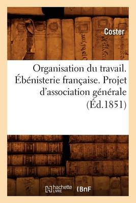 Book cover for Organisation Du Travail. Ebenisterie Francaise. Projet d'Association Generale (Ed.1851)