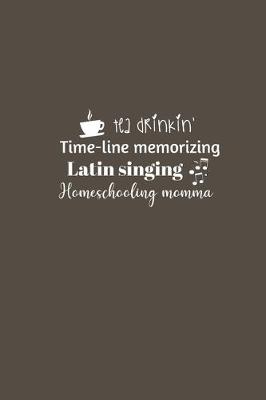 Book cover for Tea drinkin', Time-line memorizing, Latin singing, Homeschooling momma