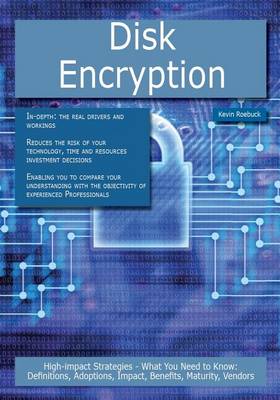 Book cover for Disk Encryption: High-Impact Strategies - What You Need to Know: Definitions, Adoptions, Impact, Benefits, Maturity, Vendors