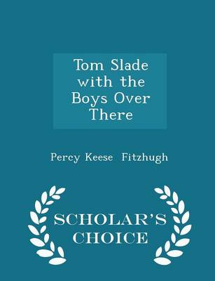 Book cover for Tom Slade with the Boys Over There - Scholar's Choice Edition