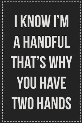 Book cover for I Know I'm a Handful That's Why You Have Two Hands