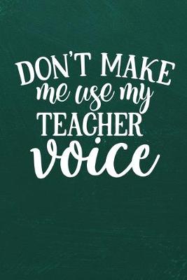 Book cover for Don't Make Me Use My Teacher Voice