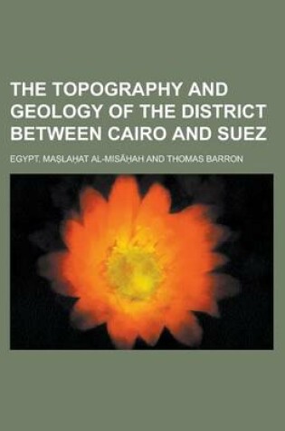 Cover of The Topography and Geology of the District Between Cairo and Suez