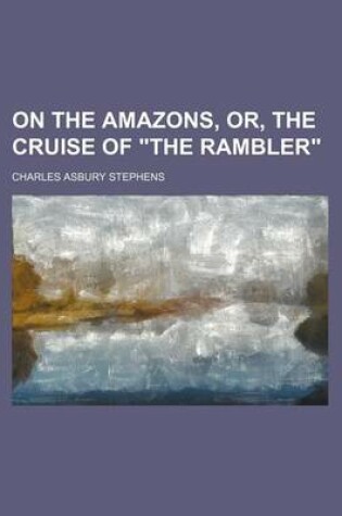 Cover of On the Amazons, Or, the Cruise of "The Rambler"