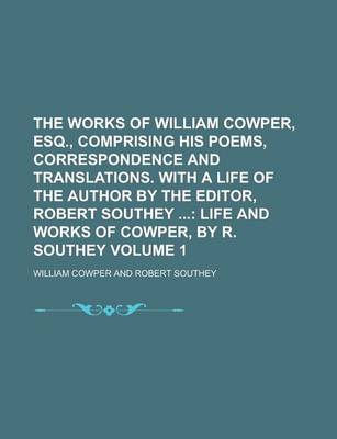 Book cover for The Works of William Cowper, Esq., Comprising His Poems, Correspondence and Translations. with a Life of the Author by the Editor, Robert Southey Volume 1