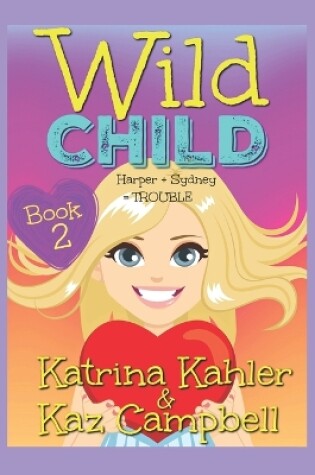 Cover of WILD CHILD - Book 2 - Harper + Sydney = TROUBLE