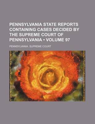 Book cover for Pennsylvania State Reports Containing Cases Decided by the Supreme Court of Pennsylvania (Volume 97)