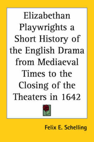 Cover of Elizabethan Playwrights a Short History of the English Drama from Mediaeval Times to the Closing of the Theaters in 1642