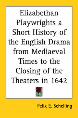 Book cover for Elizabethan Playwrights a Short History of the English Drama from Mediaeval Times to the Closing of the Theaters in 1642