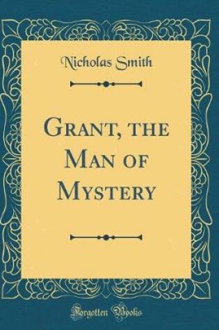 Cover of Grant, the Man of Mystery (Classic Reprint)