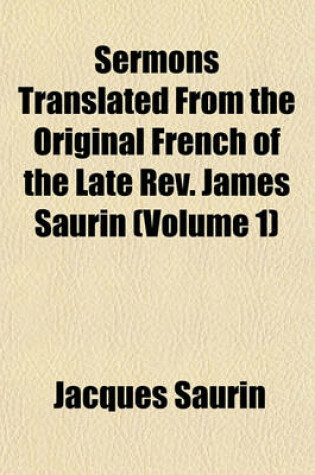 Cover of Sermons Translated from the Original French of the Late REV. James Saurin (Volume 1)