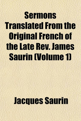 Book cover for Sermons Translated from the Original French of the Late REV. James Saurin (Volume 1)