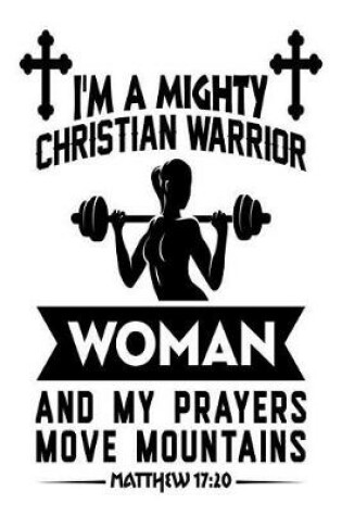 Cover of I'm a Mighty Christian Warrior Woman and My Prayers Move Mountains Matthew 17