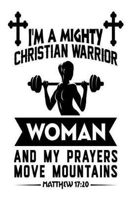 Book cover for I'm a Mighty Christian Warrior Woman and My Prayers Move Mountains Matthew 17