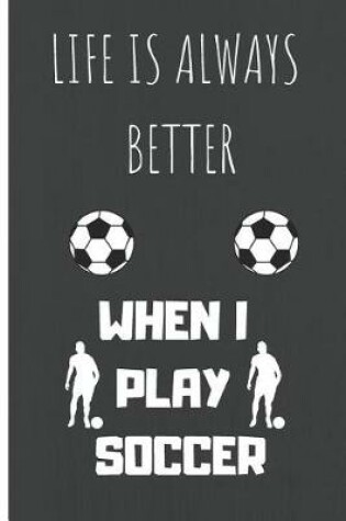 Cover of Life Is Always Better When I Play Soccer