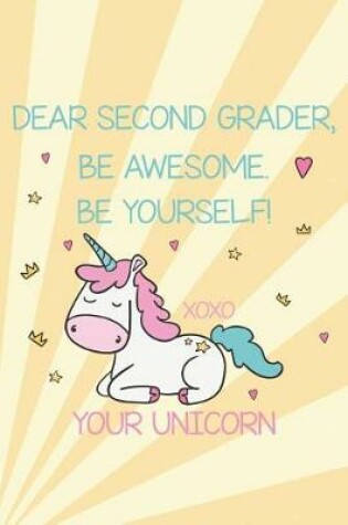 Cover of Dear Second Grader, Be Awesome. Be Yourself! Xoxo Your Unicorn