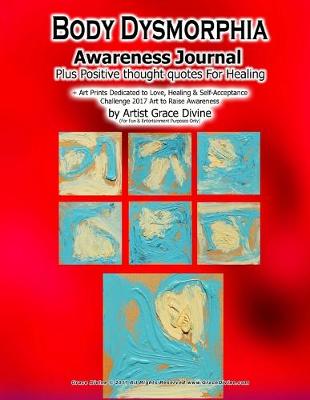 Book cover for Body Dysmorphia Awareness Journal Plus Positive throught quotes For Healing + Art Prints Dedicated to Love, Healing & Self-Acceptance Challenge 2017 Art to Raise Awanreness by Artist Grace Divine