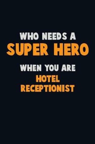 Cover of Who Need A SUPER HERO, When You Are Hotel Receptionist