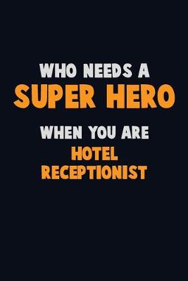 Book cover for Who Need A SUPER HERO, When You Are Hotel Receptionist