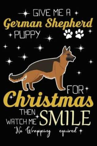 Cover of Give Me A German Shepherd Puppy For Christmas Then Watch Me Smile