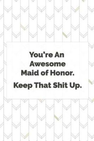 Cover of You're An Awesome Maid of Honor. Keep That Shit Up.