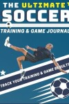 Book cover for The Ultimate Soccer Training and Game Journal
