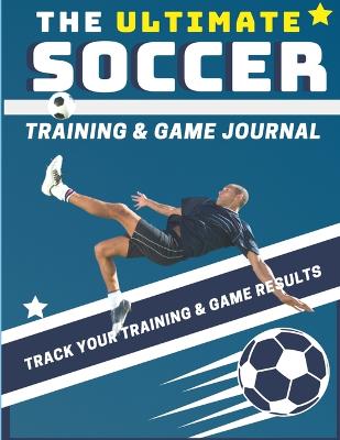 Book cover for The Ultimate Soccer Training and Game Journal