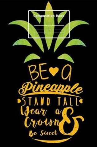 Cover of Be a Pineapple, Composition Notebook