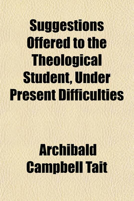 Book cover for Suggestions Offered to the Theological Student, Under Present Difficulties; Five Discourses Preached Before the University of Oxford