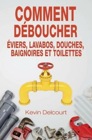 Cover of Comment deboucher evier, lavabo, douche, baignoire, WC.
