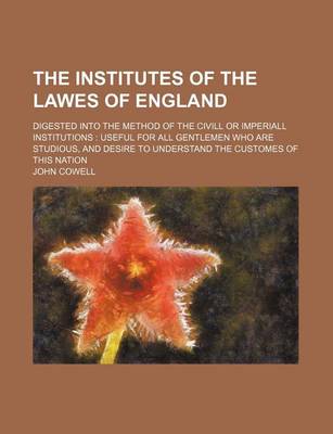 Book cover for The Institutes of the Lawes of England; Digested Into the Method of the CIVILL or Imperiall Institutions