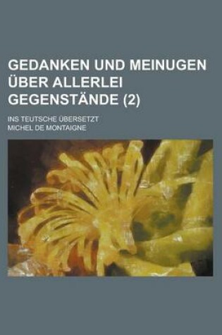 Cover of Gedanken Und Meinugen Uber Allerlei Gegenstande; Ins Teutsche Ubersetzt (2)