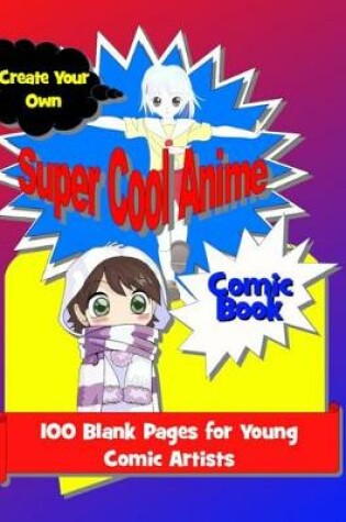 Cover of Create Your Own Super Cool Anime Comic Book