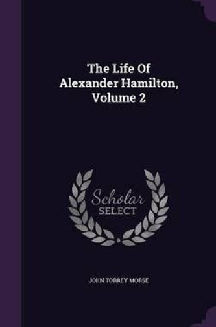 Cover of The Life of Alexander Hamilton, Volume 2