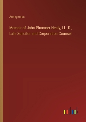 Book cover for Memoir of John Plummer Healy, LL. D., Late Solicitor and Corporation Counsel