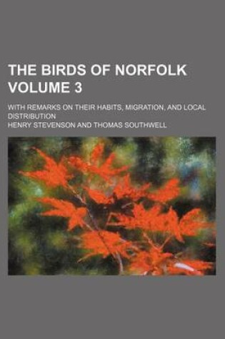 Cover of The Birds of Norfolk Volume 3; With Remarks on Their Habits, Migration, and Local Distribution