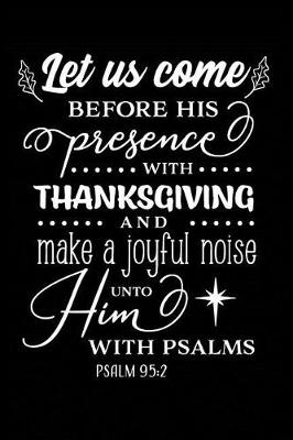 Book cover for Let Us Come Before His Presence with Thanksgiving and Make a Joyful Noise Unto Him With Psalms