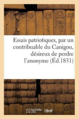 Cover of Essais Patriotiques, Par Un Contribuable Du Canigou, Désireux de Perdre l'Anonyme