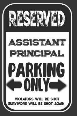 Book cover for Reserved Assistant Principal Parking Only. Violators Will Be Shot. Survivors Will Be Shot Again