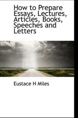 Cover of How to Prepare Essays, Lectures, Articles, Books, Speeches and Letters