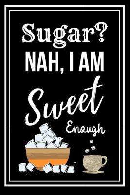 Book cover for Sugar? Nah, I am Sweet Enough