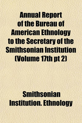 Book cover for Annual Report of the Bureau of American Ethnology to the Secretary of the Smithsonian Institution (Volume 17th PT 2)