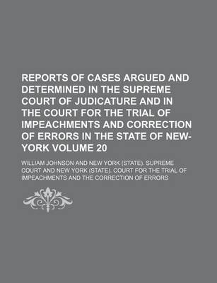 Book cover for Reports of Cases Argued and Determined in the Supreme Court of Judicature and in the Court for the Trial of Impeachments and Correction of Errors in the State of New-York Volume 20