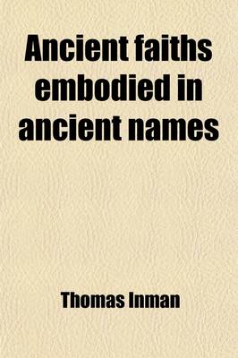 Book cover for Ancient Faiths Embodied in Ancient Names; Or, an Attempt to Trace the Religious Belief of Certain Nations