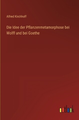 Cover of Die Idee der Pflanzenmetamorphose bei Wolff und bei Goethe